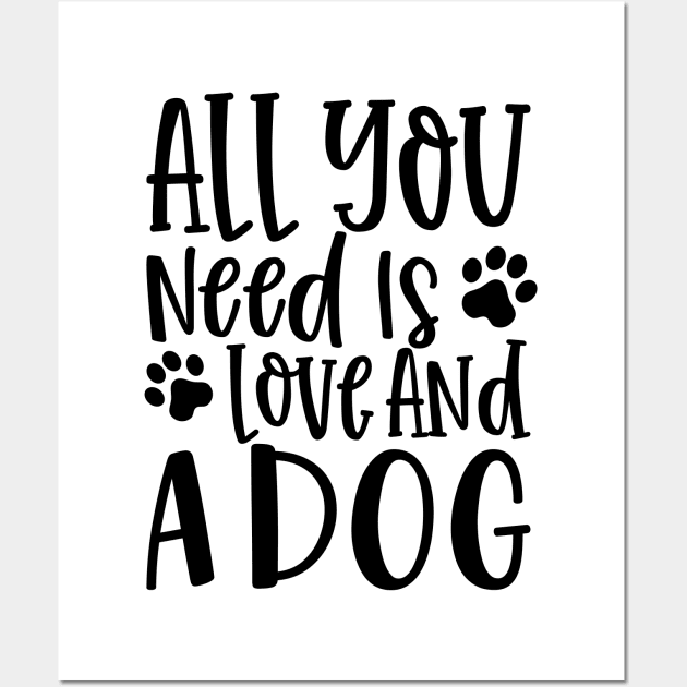 All You Need is Love and a Dog. Gift for Dog Obsessed People. Funny Dog Lover Design. Wall Art by That Cheeky Tee